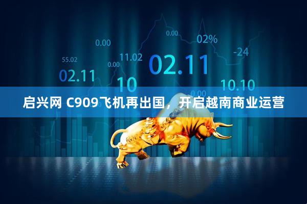 启兴网 C909飞机再出国，开启越南商业运营