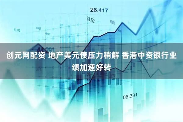 创元网配资 地产美元债压力稍解 香港中资银行业绩加速好转